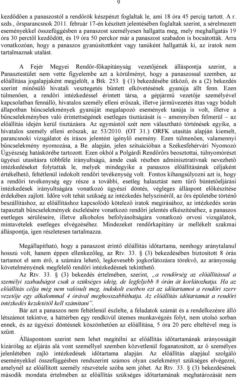 perckor már a panaszost szabadon is bocsátották. Arra vonatkozóan, hogy a panaszos gyanúsítottként vagy tanúként hallgatták ki, az iratok nem tartalmaznak utalást.