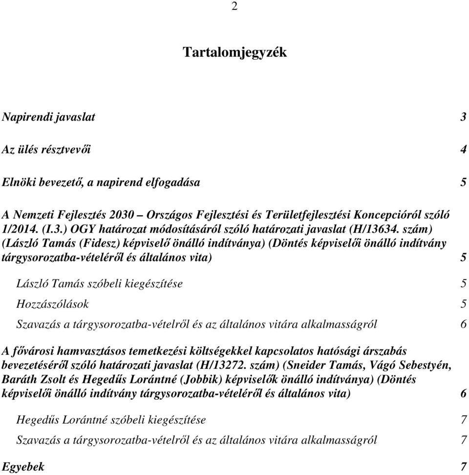 szám) (László Tamás (Fidesz) képviselő önálló indítványa) (Döntés képviselői önálló indítvány tárgysorozatba-vételéről és általános vita) 5 László Tamás szóbeli kiegészítése 5 Hozzászólások 5