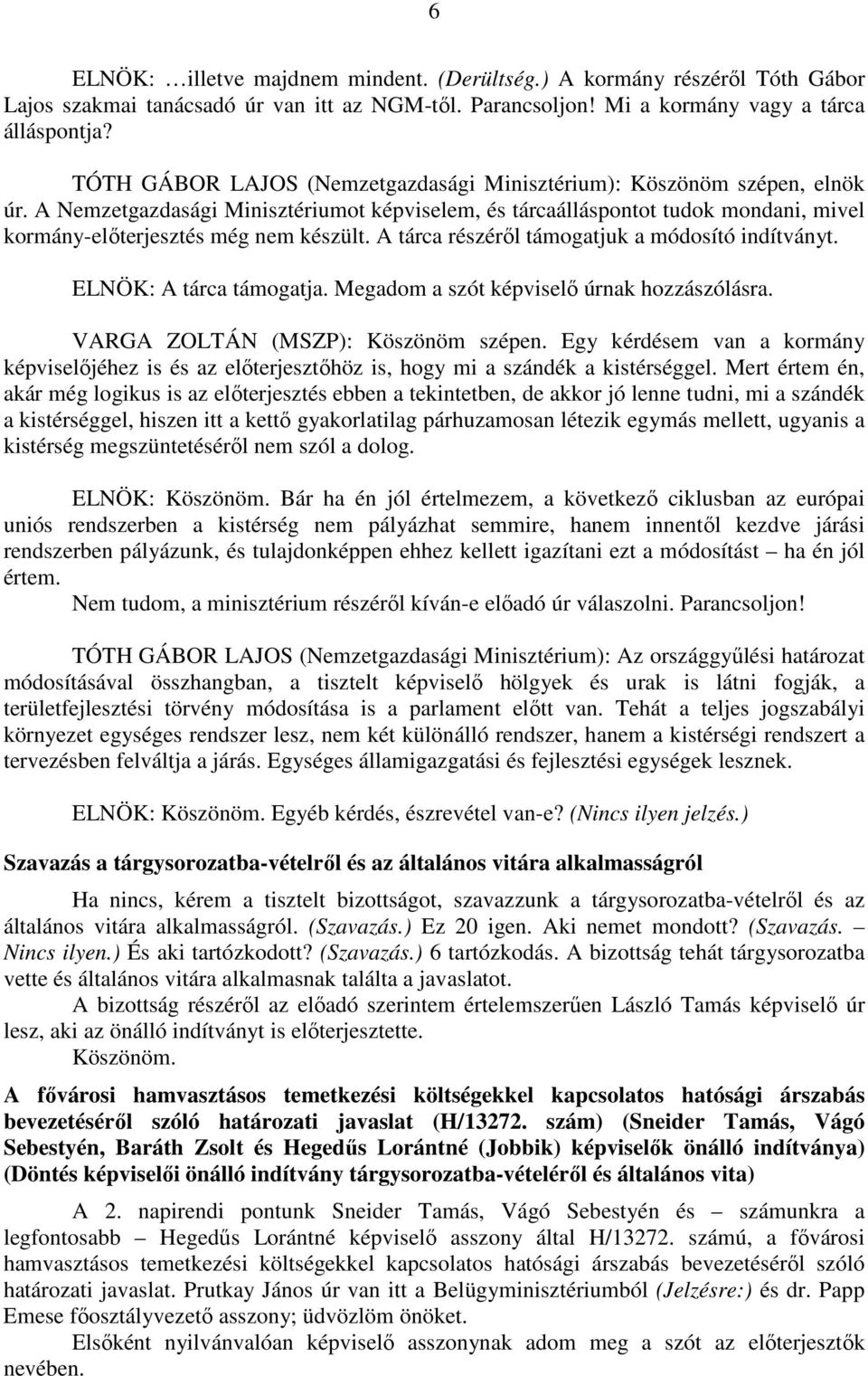 A tárca részéről támogatjuk a módosító indítványt. ELNÖK: A tárca támogatja. Megadom a szót képviselő úrnak hozzászólásra. VARGA ZOLTÁN (MSZP): Köszönöm szépen.