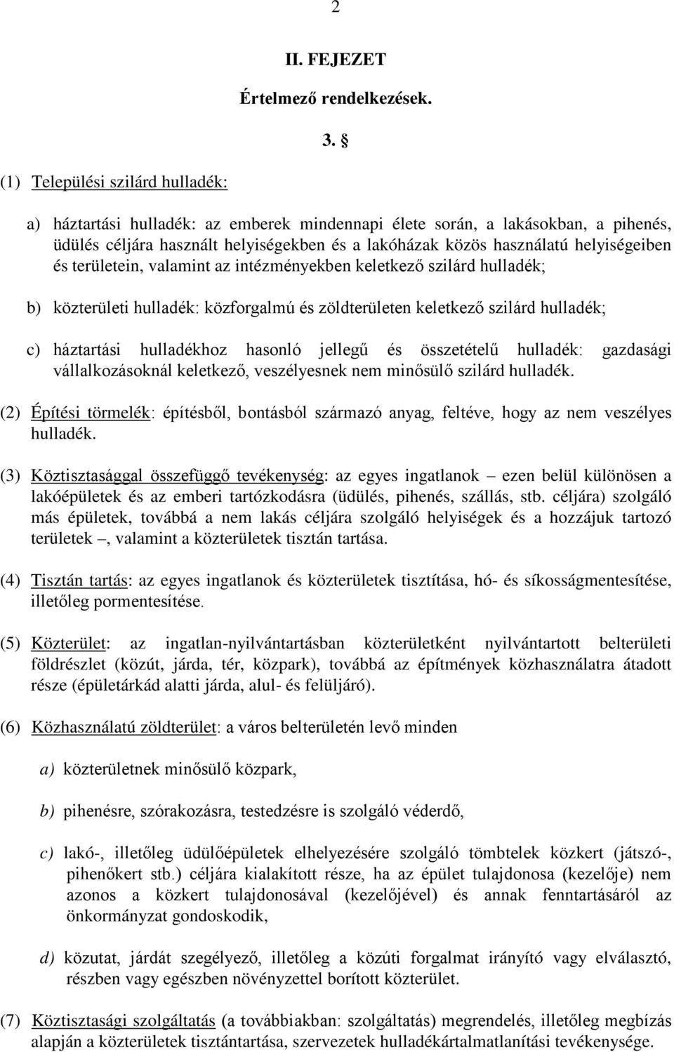 helyiségeiben és területein, valamint az intézményekben keletkezı szilárd hulladék; b) közterületi hulladék: közforgalmú és zöldterületen keletkezı szilárd hulladék; c) háztartási hulladékhoz hasonló