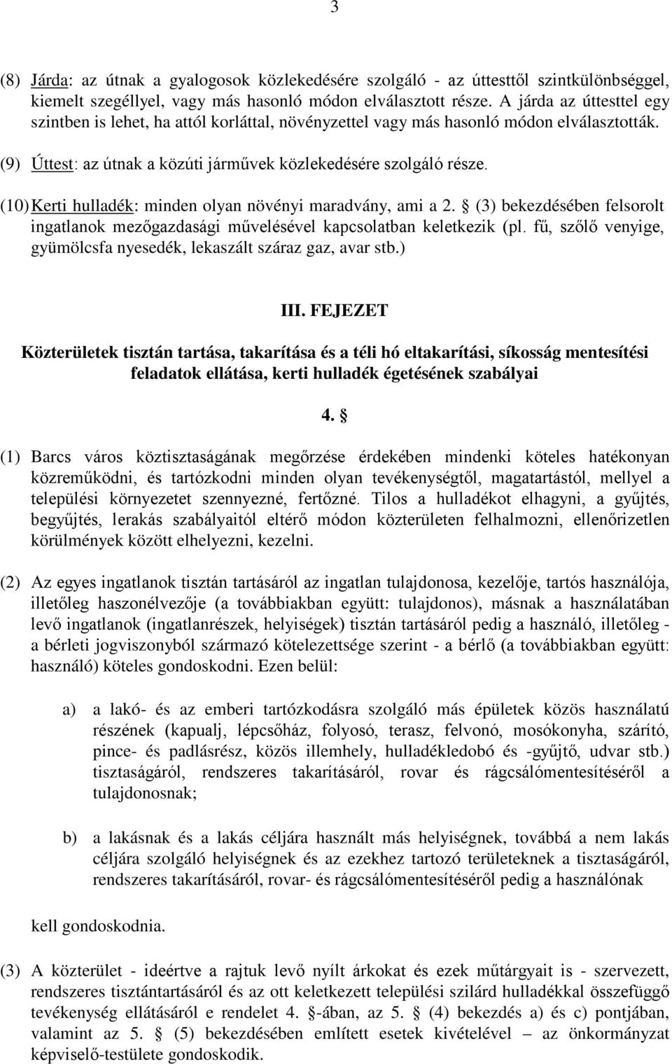 (10) Kerti hulladék: minden olyan növényi maradvány, ami a 2. (3) bekezdésében felsorolt ingatlanok mezıgazdasági mővelésével kapcsolatban keletkezik (pl.