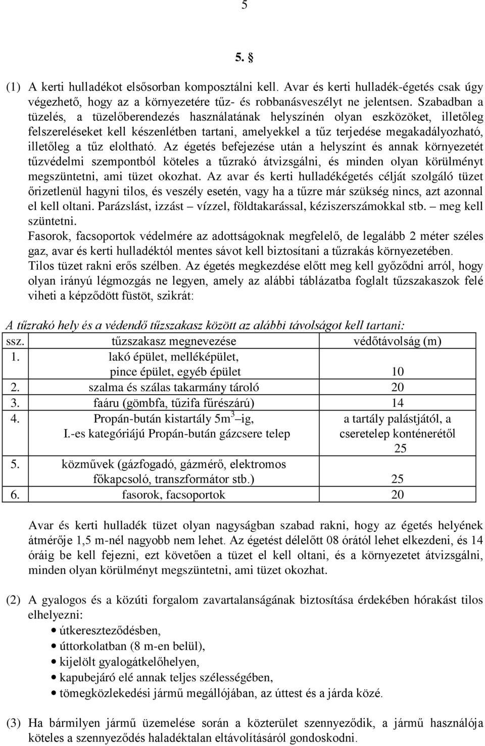 eloltható. Az égetés befejezése után a helyszínt és annak környezetét tőzvédelmi szempontból köteles a tőzrakó átvizsgálni, és minden olyan körülményt megszüntetni, ami tüzet okozhat.