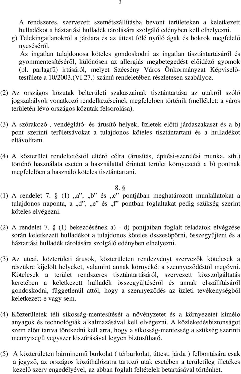 Az ingatlan tulajdonosa köteles gondoskodni az ingatlan tisztántartásáról és gyommentesítéséről, különösen az allergiás megbetegedést előidéző gyomok (pl.