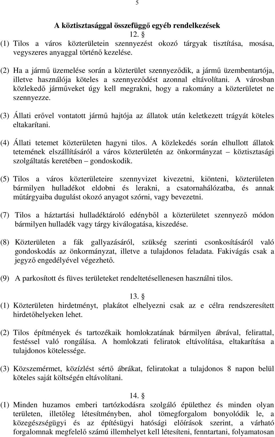 A városban közlekedő járműveket úgy kell megrakni, hogy a rakomány a közterületet ne szennyezze. (3) Állati erővel vontatott jármű hajtója az állatok után keletkezett trágyát köteles eltakarítani.