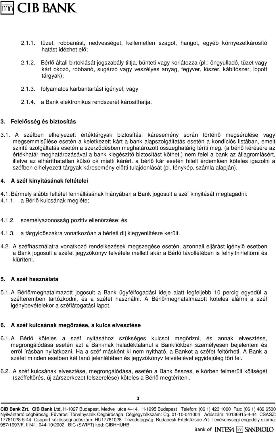 a Bank elektronikus rendszerét károsíthatja. 3. Felelősség és biztosítás 3.1.
