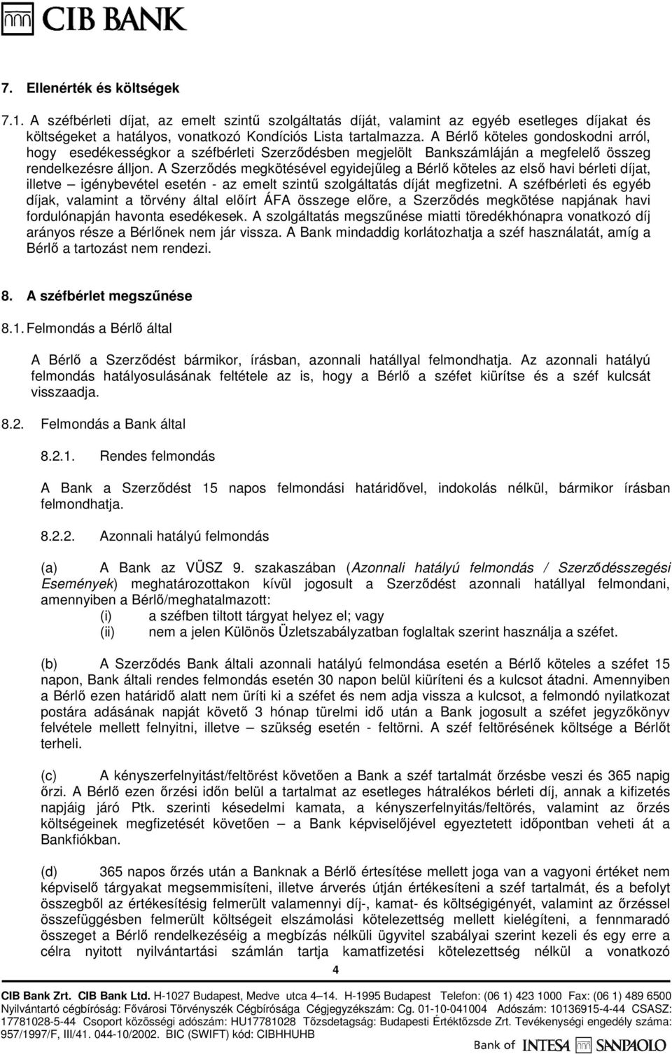 A Szerződés megkötésével egyidejűleg a Bérlő köteles az első havi bérleti díjat, illetve igénybevétel esetén - az emelt szintű szolgáltatás díját megfizetni.