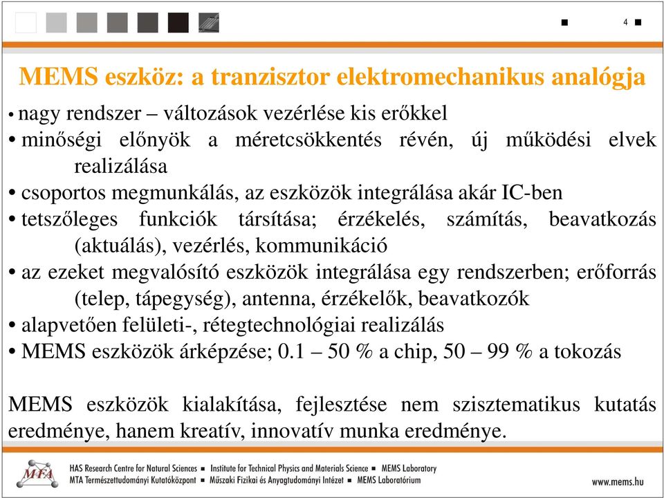 az ezeket megvalósító eszközök integrálása egy rendszerben; erőforrás (telep, tápegység), antenna, érzékelők, beavatkozók alapvetően felületi-, rétegtechnológiai