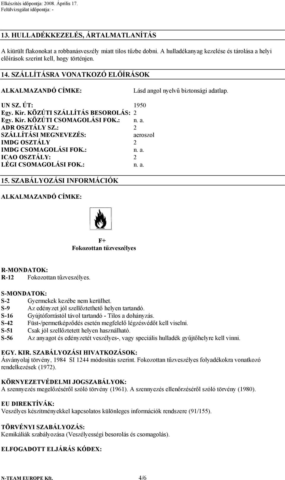 : 2 SZÁLLÍTÁSI MEGNEVEZÉS: aeroszol IMDG OSZTÁLY 2 IMDG CSOMAGOLÁSI FOK.: n. a. ICAO OSZTÁLY: 2 LÉGI CSOMAGOLÁSI FOK.: n. a. 15.