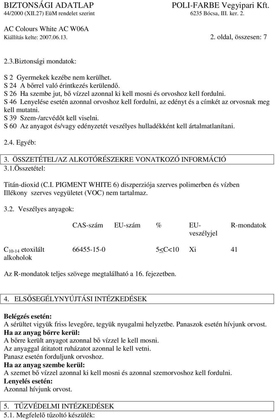 S 39 Szem-/arcvédőt kell viselni. S 60 Az anyagot és/vagy edényzetét veszélyes hulladékként kell ártalmatlanítani. 2.4. Egyéb: 3. ÖSSZETÉTEL/AZ ALKOTÓRÉSZEKRE VONATKOZÓ INFORMÁCIÓ 3.1.