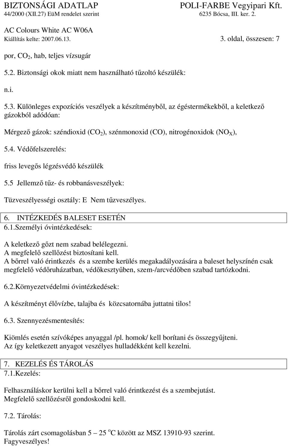 4. Védőfelszerelés: friss levegős légzésvédő készülék 5.5 Jellemző tűz- és robbanásveszélyek: Tüzveszélyességi osztály: E Nem tűzveszélyes. 6. INTÉZKEDÉS BALESET ESETÉN 6.1.