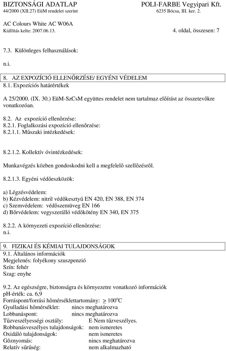 8.2.1.3. Egyéni védőeszközök: a) Légzésvédelem: b) Kézvédelem: nitril védőkesztyű EN 420, EN 388, EN 374 c) Szemvédelem: védőszemüveg EN 166 d) Bőrvédelem: vegyszerálló védőkötény EN 340, EN 375 8.2.2. A környezeti expozíció ellenőrzése: n.