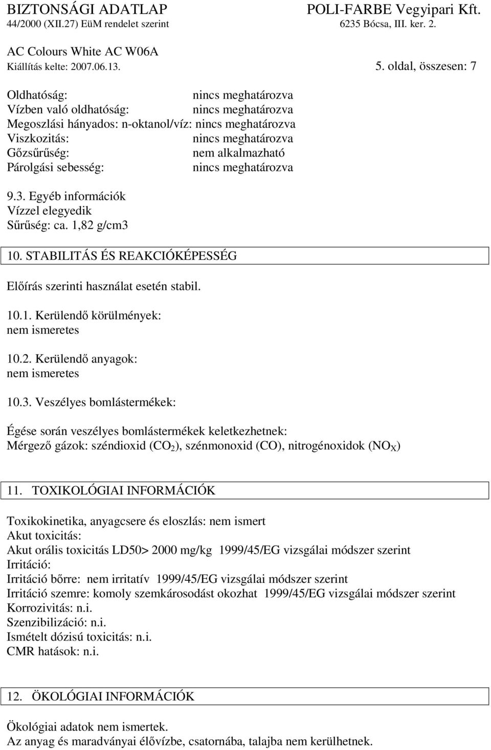 TOXIKOLÓGIAI INFORMÁCIÓK Toxikokinetika, anyagcsere és eloszlás: nem ismert Akut toxicitás: Akut orális toxicitás LD50> 2000 mg/kg 1999/45/EG vizsgálai módszer szerint Irritáció: Irritáció bőrre: nem