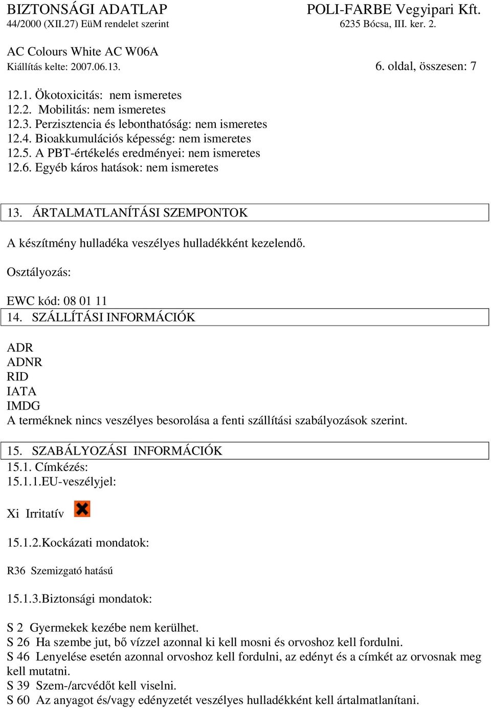 ÁRTALMATLANÍTÁSI SZEMPONTOK A készítmény hulladéka veszélyes hulladékként kezelendő. Osztályozás: EWC kód: 08 01 11 14.