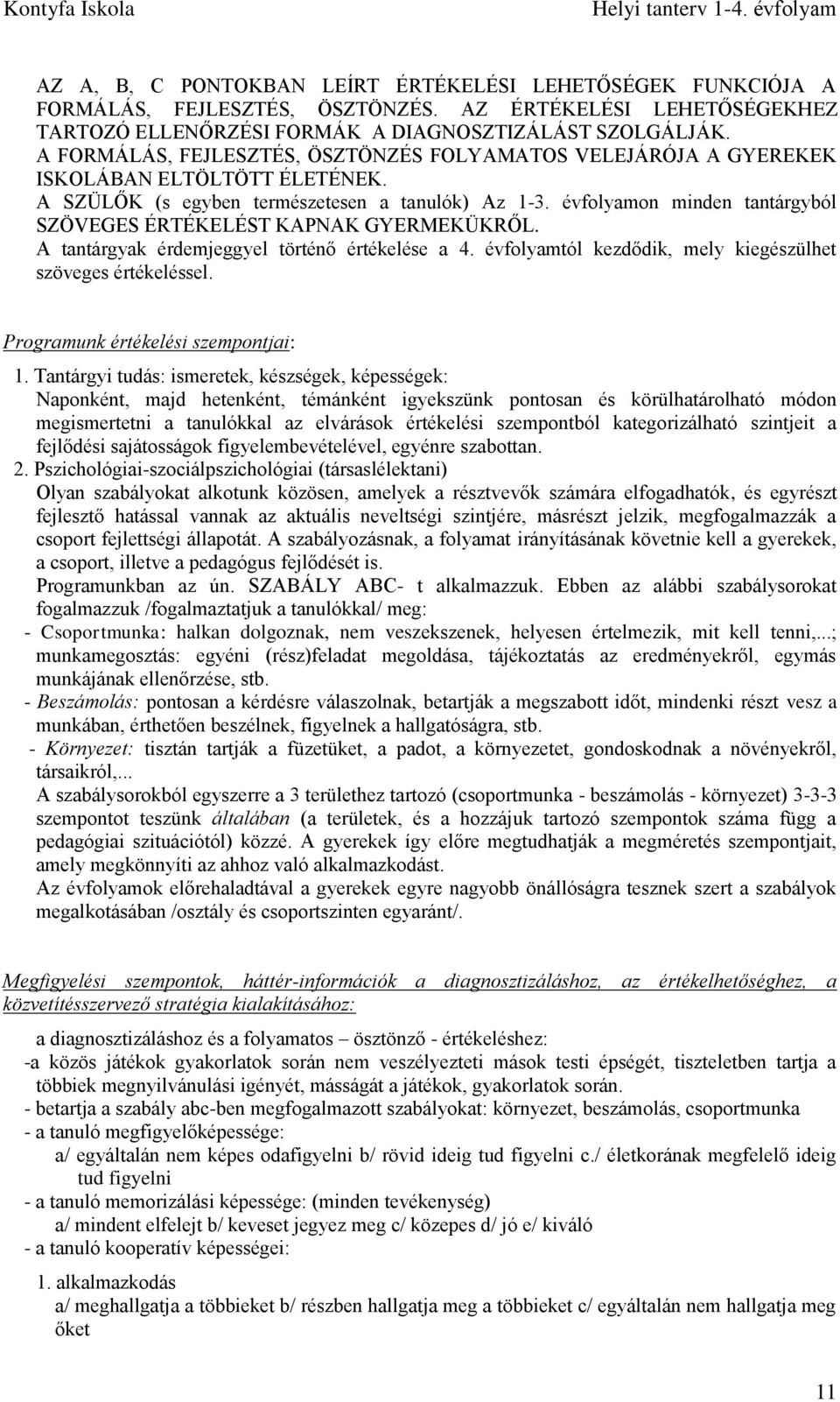 évfolyamon minden tantárgyból SZÖVEGES ÉRTÉKELÉST KAPNAK GYERMEKÜKRŐL. A tantárgyak érdemjeggyel történő értékelése a 4. évfolyamtól kezdődik, mely kiegészülhet szöveges értékeléssel.