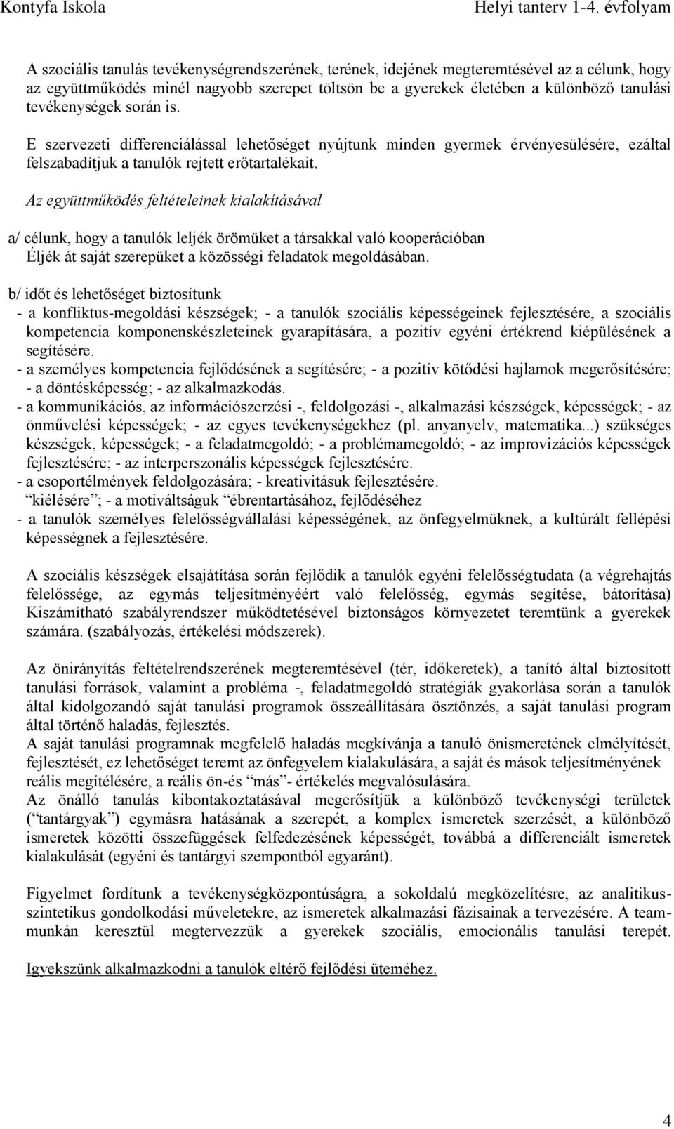 Az együttműködés feltételeinek kialakításával a/ célunk, hogy a tanulók leljék örömüket a társakkal való kooperációban Éljék át saját szerepüket a közösségi feladatok megoldásában.