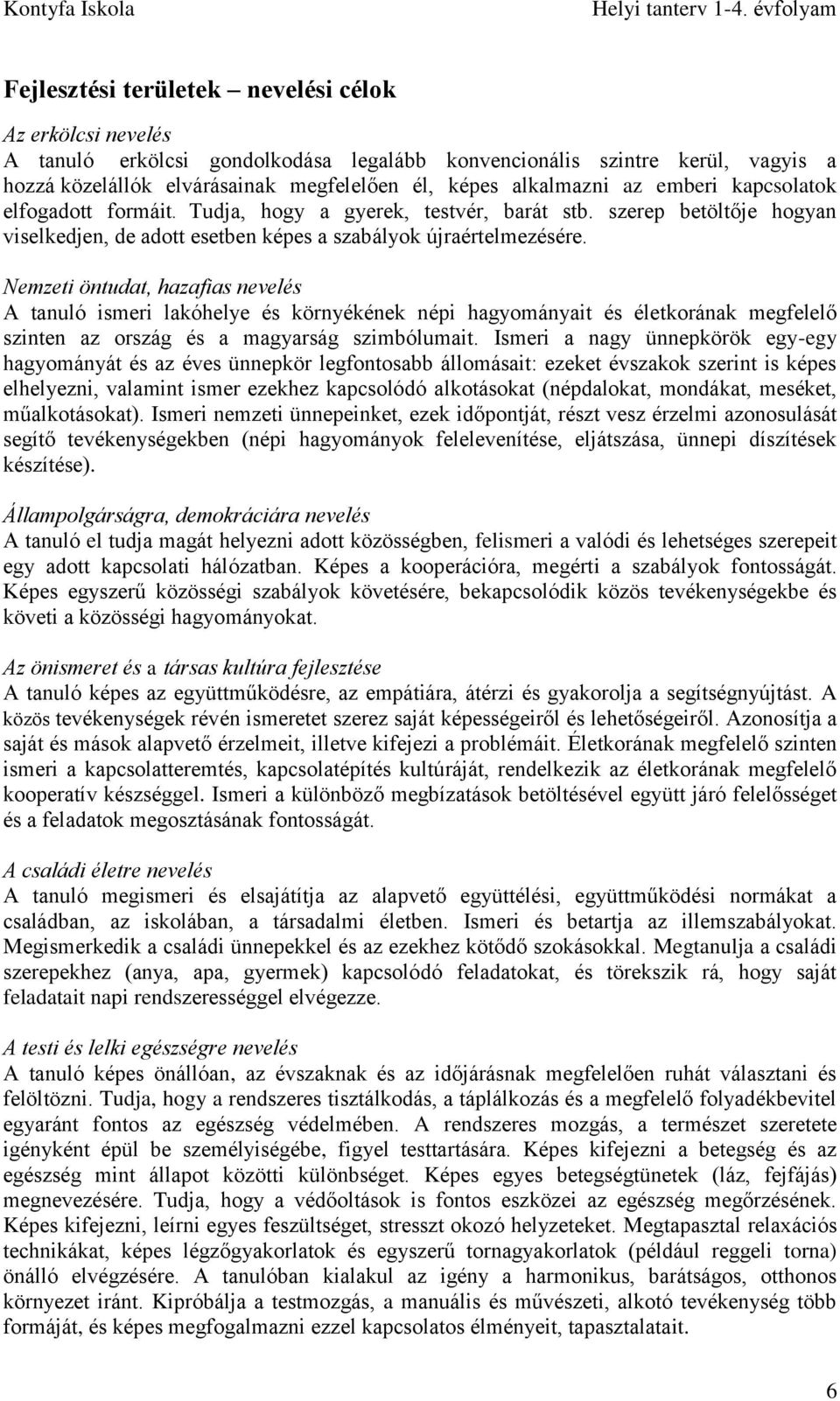 Nemzeti öntudat, hazafias nevelés A tanuló ismeri lakóhelye és környékének népi hagyományait és életkorának megfelelő szinten az ország és a magyarság szimbólumait.