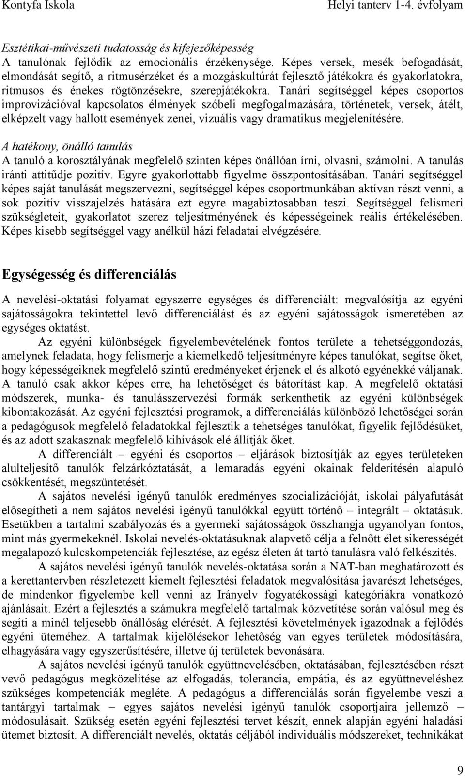 Tanári segítséggel képes csoportos improvizációval kapcsolatos élmények szóbeli megfogalmazására, történetek, versek, átélt, elképzelt vagy hallott események zenei, vizuális vagy dramatikus