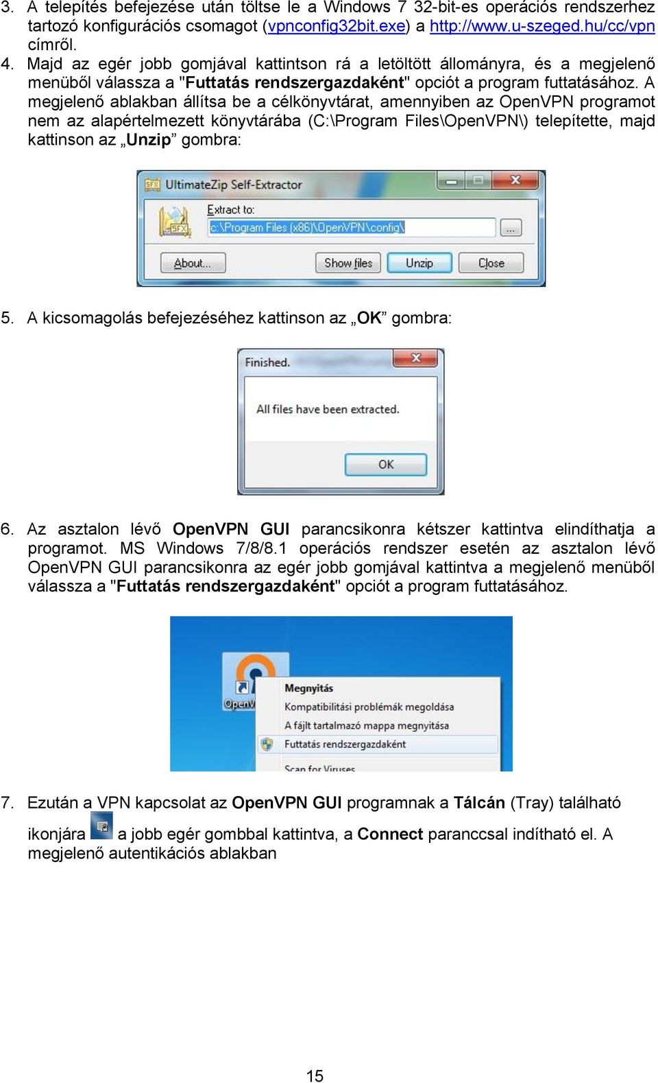 A megjelenő ablakban állítsa be a célkönyvtárat, amennyiben az OpenVPN programot nem az alapértelmezett könyvtárába (C:\Program Files\OpenVPN\) telepítette, majd kattinson az Unzip gombra: 5.