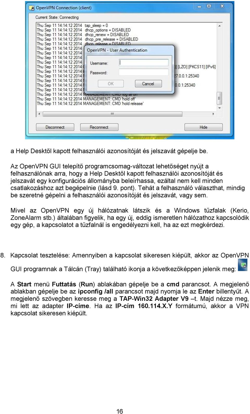 ezáltal nem kell minden csatlakozáshoz azt begépelnie (lásd 9. pont). Tehát a felhasználó választhat, mindig be szeretné gépelni a felhasználói azonosítóját és jelszavát, vagy sem.