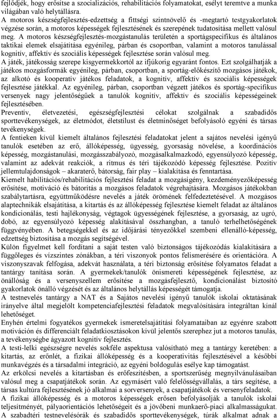 A motoros készségfejlesztés-mozgástanulás területén a sportágspecifikus és általános taktikai elemek elsajátítása egyénileg, párban és csoportban, valamint a motoros tanulással kognitív, affektív és