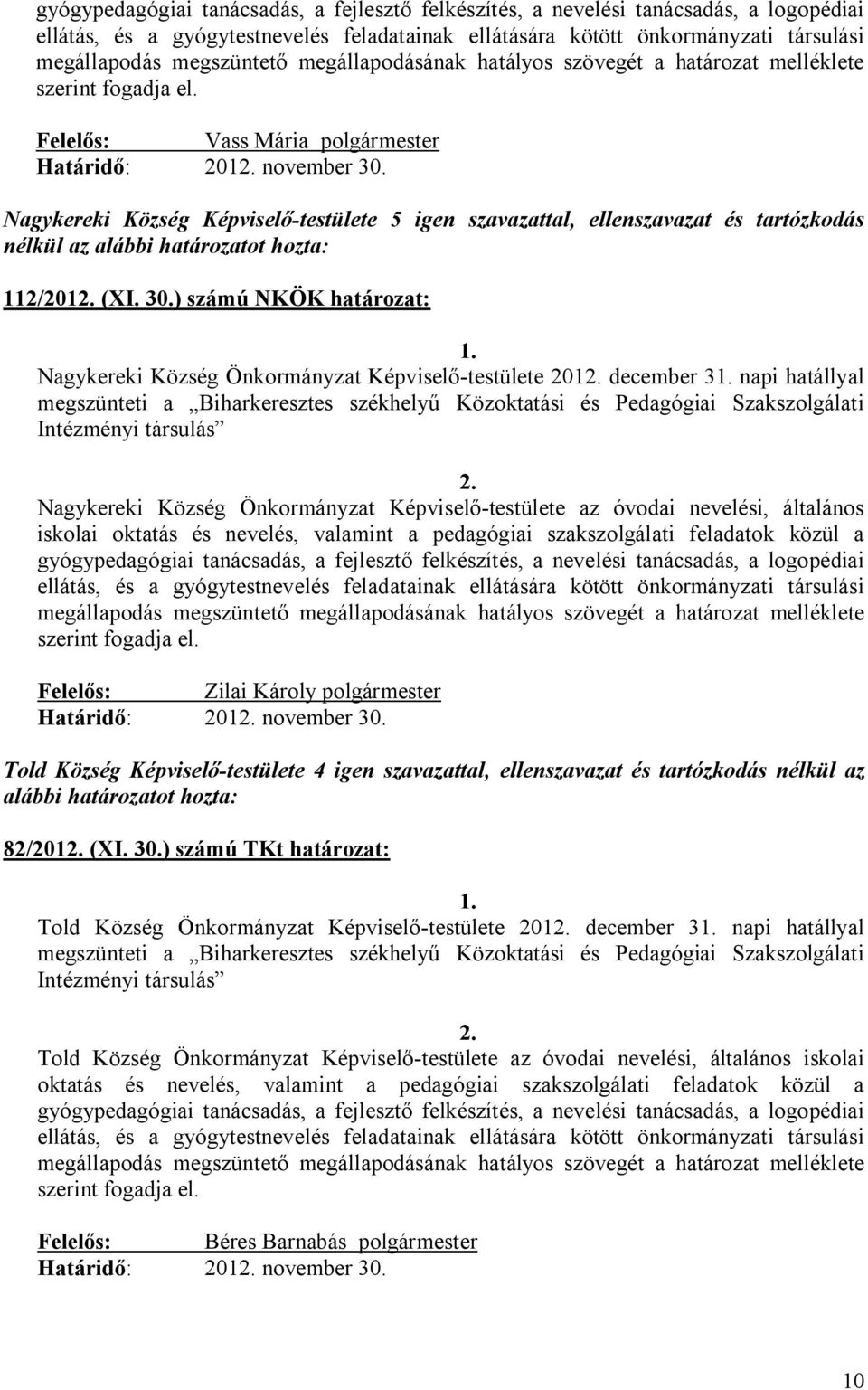 Felelős: Vass Mária polgármester Nagykereki Község Képviselő-testülete 5 igen szavazattal, ellenszavazat és tartózkodás nélkül az 112/2012. (XI. 30.) számú NKÖK határozat: 1.