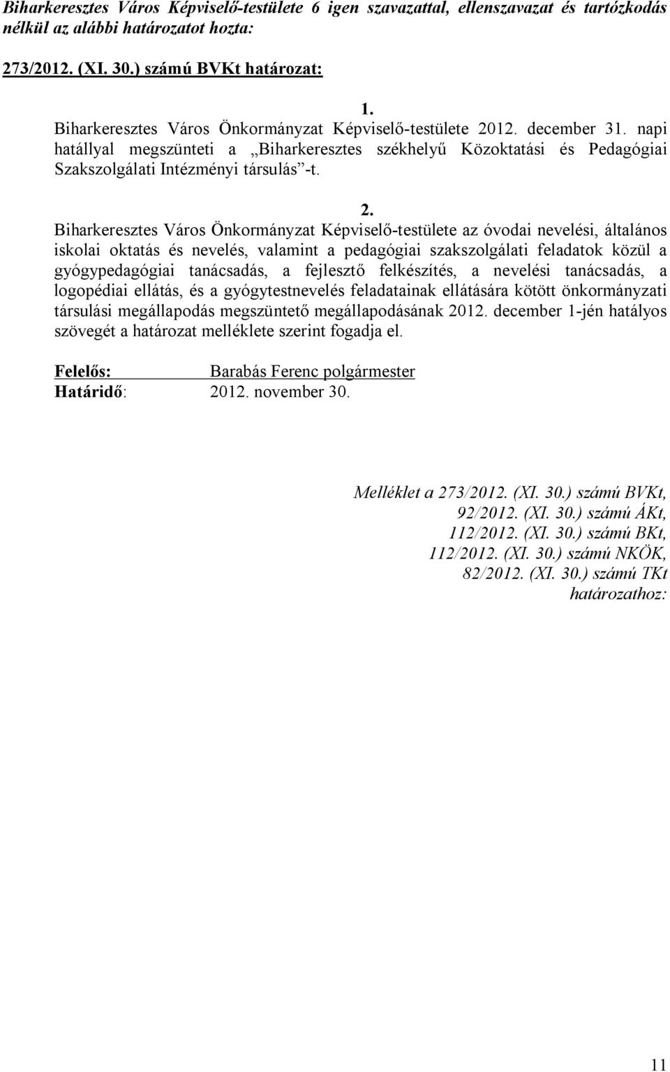 12. december 31. napi hatállyal megszünteti a Biharkeresztes székhelyű Közoktatási és Pedagógiai Szakszolgálati Intézményi társulás -t. 2.