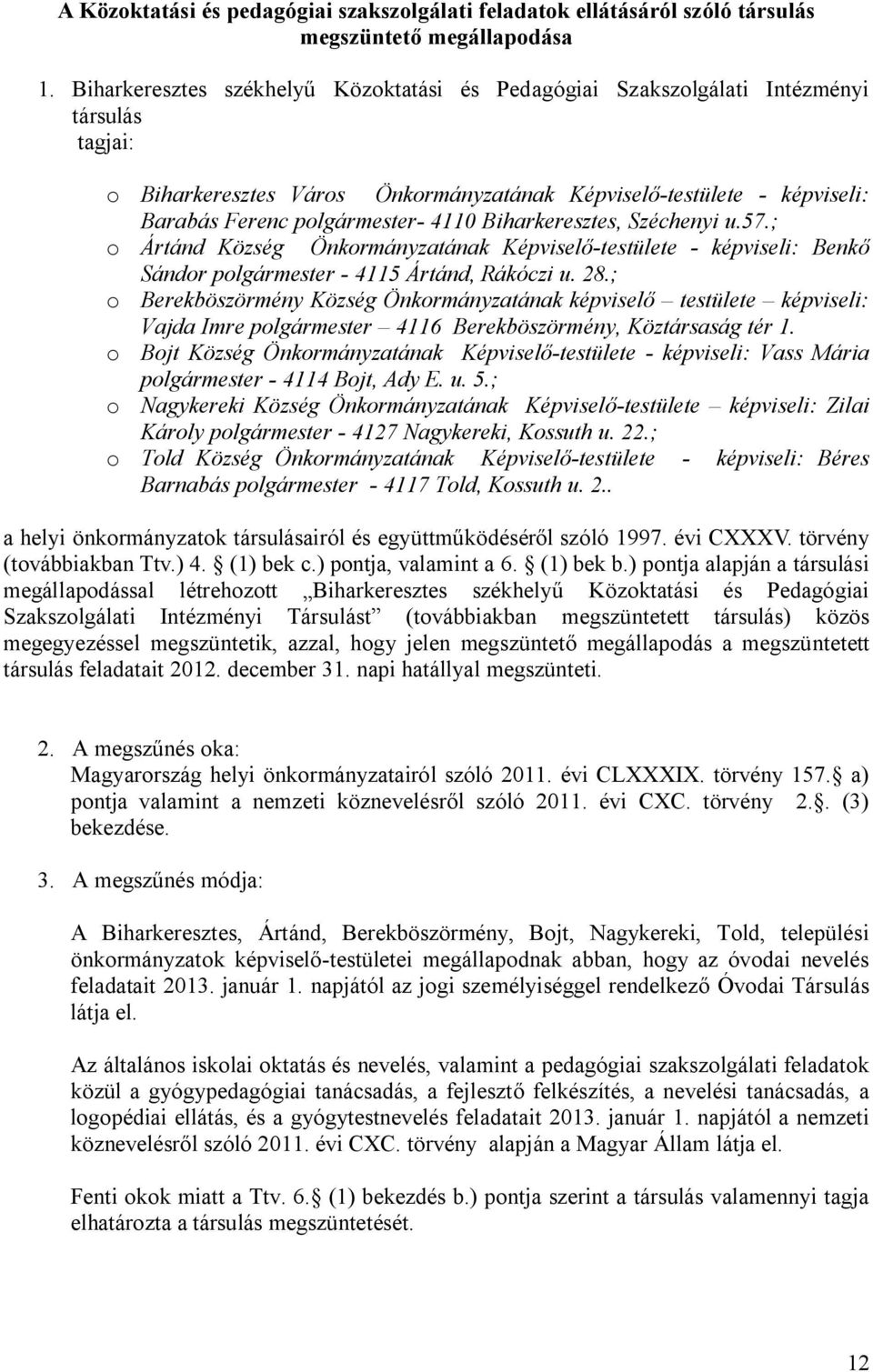 4110 Biharkeresztes, Széchenyi u.57.; o Ártánd Község Önkormányzatának Képviselő-testülete - képviseli: Benkő Sándor polgármester - 4115 Ártánd, Rákóczi u. 28.