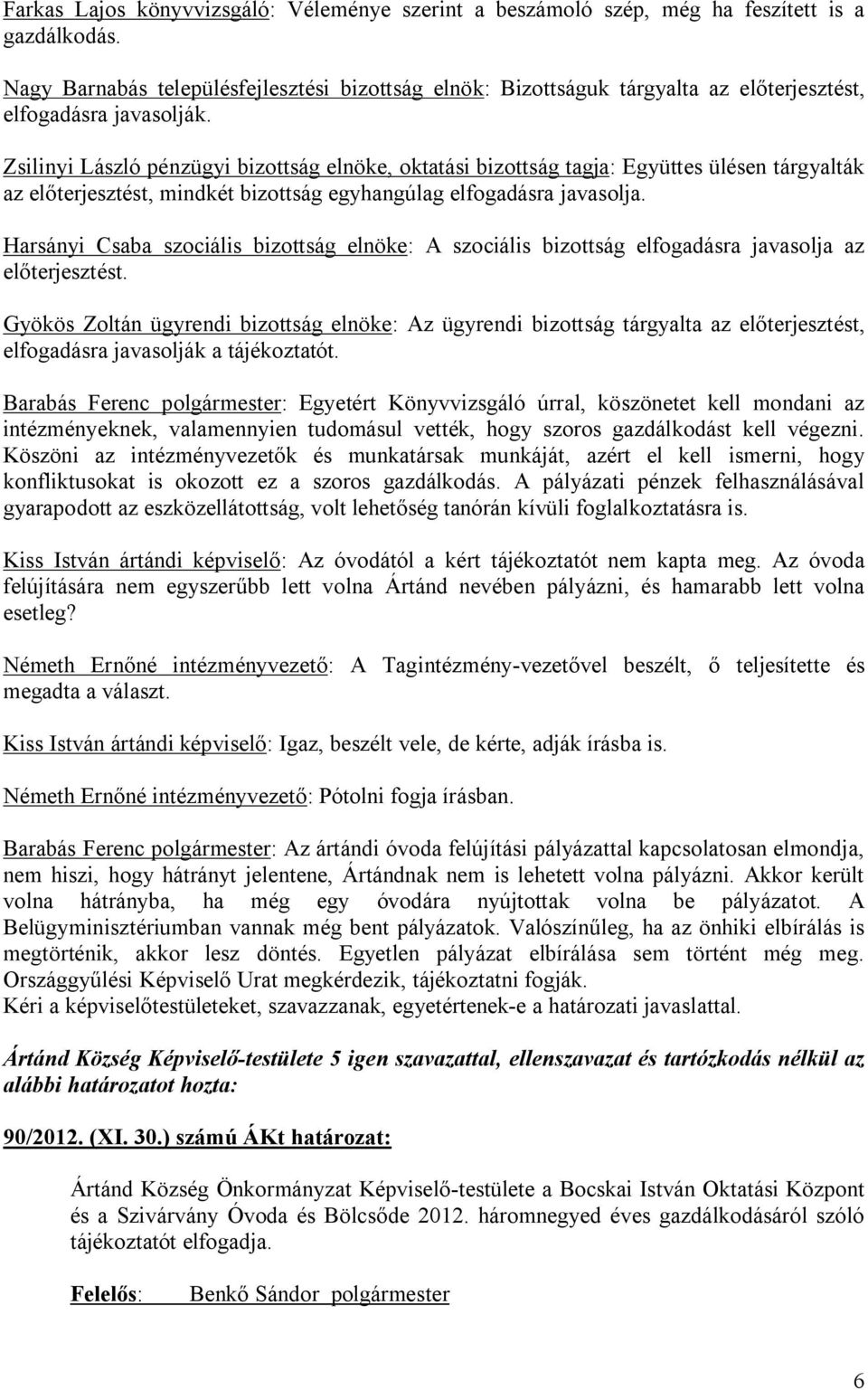 Zsilinyi László pénzügyi bizottság elnöke, oktatási bizottság tagja: Együttes ülésen tárgyalták az előterjesztést, mindkét bizottság egyhangúlag elfogadásra javasolja.