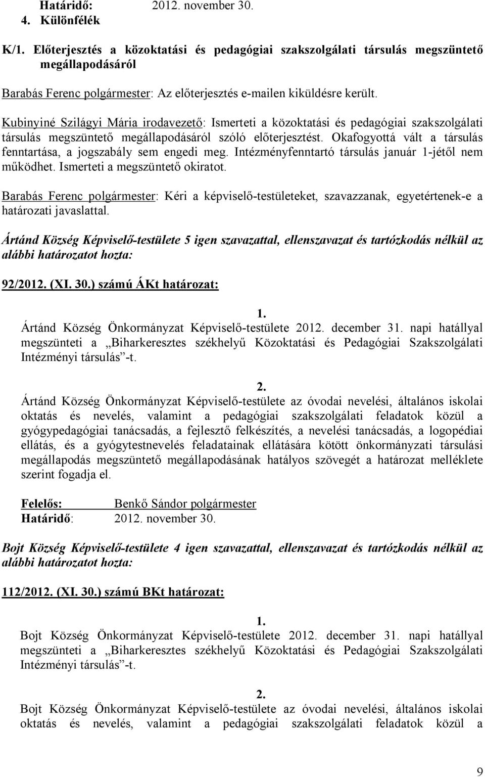 Okafogyottá vált a társulás fenntartása, a jogszabály sem engedi meg. Intézményfenntartó társulás január 1-jétől nem működhet. Ismerteti a megszüntető okiratot.