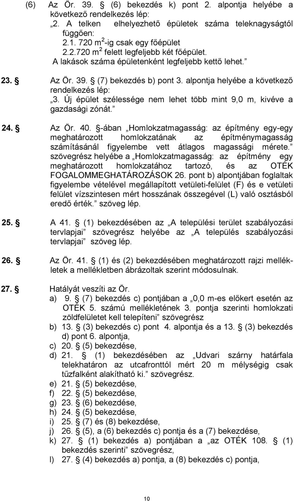 Új épület szélessége nem lehet több mint 9,0 m, kivéve a gazdasági zónát. 24. Az Ör. 40.