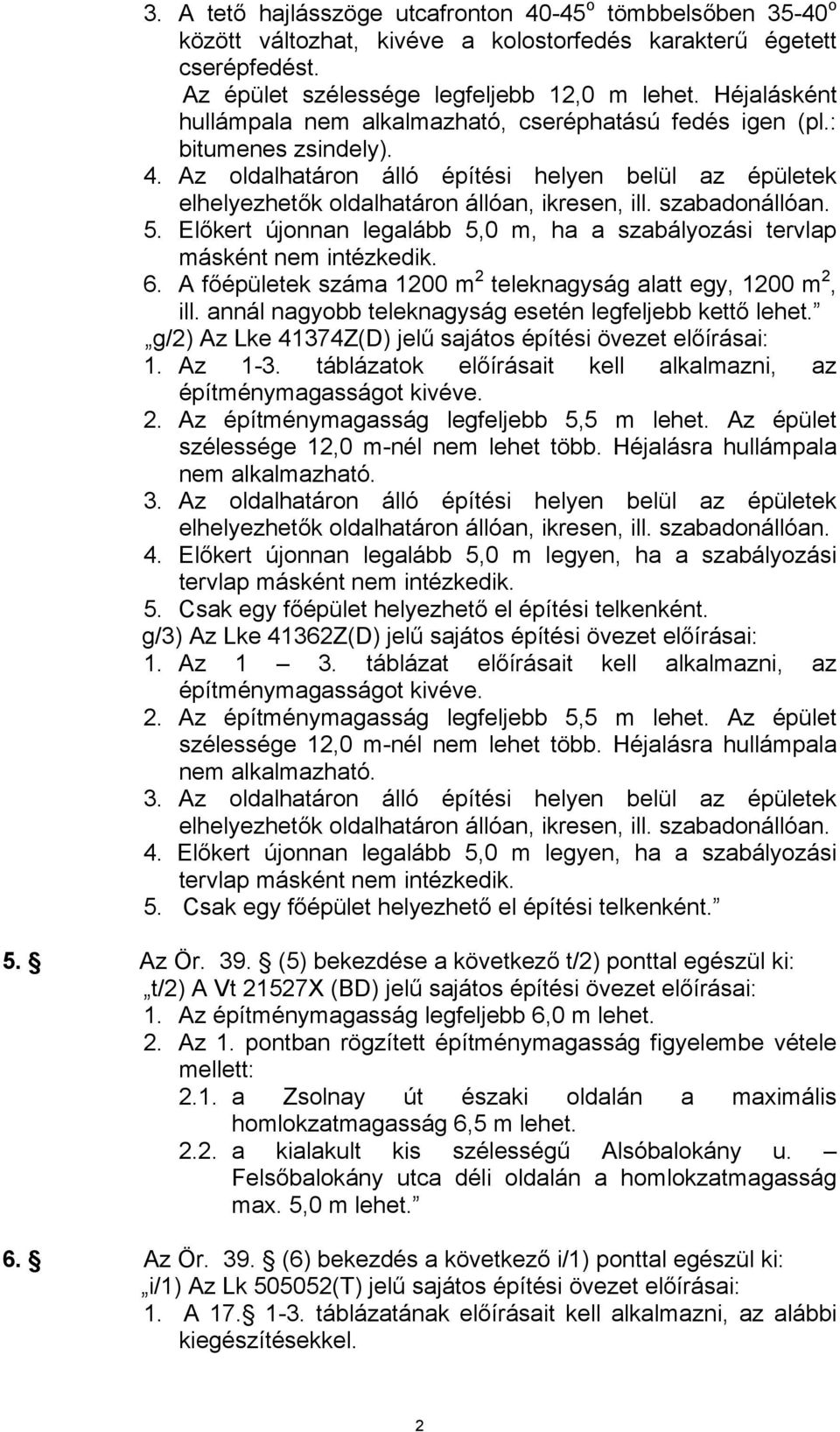 szabadonállóan. 5. Előkert újonnan legalább 5,0 m, ha a szabályozási tervlap másként nem intézkedik. 6. A főépületek száma 1200 m 2 teleknagyság alatt egy, 1200 m 2, ill.