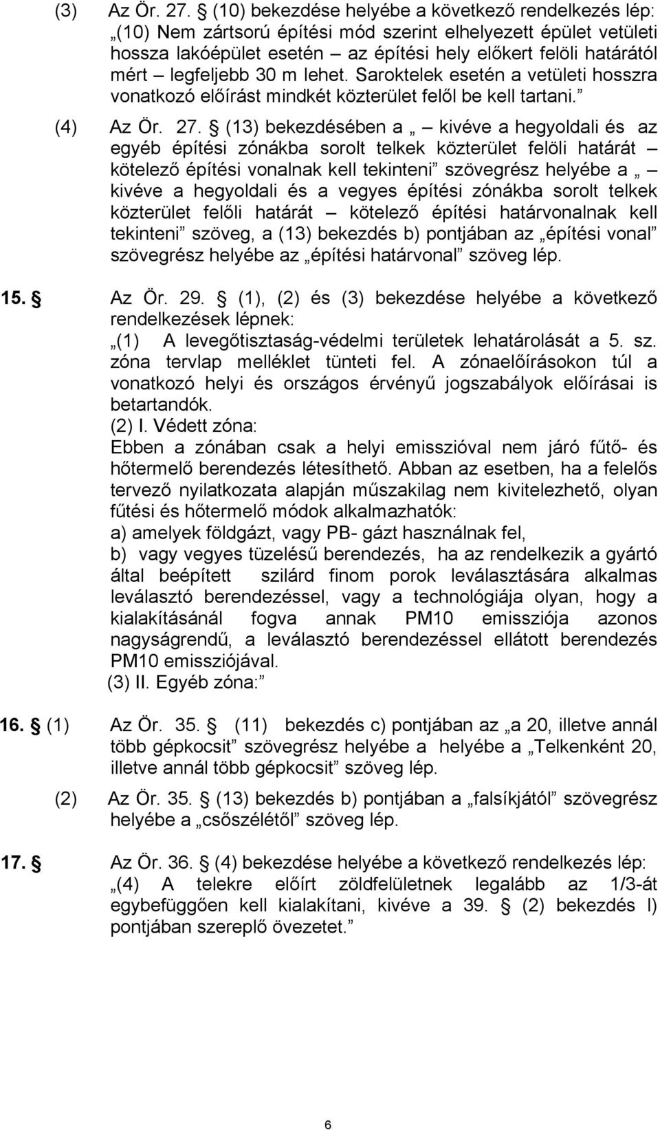 30 m lehet. Saroktelek esetén a vetületi hosszra vonatkozó előírást mindkét közterület felől be kell tartani. (4) Az Ör. 27.