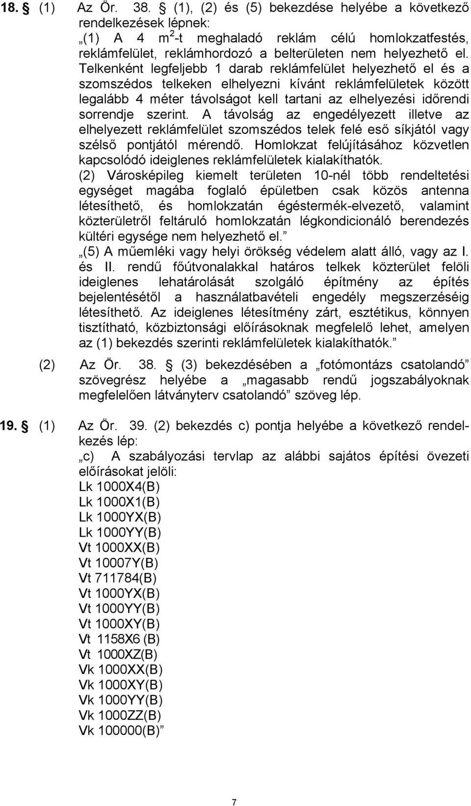 Telkenként legfeljebb 1 darab reklámfelület helyezhető el és a szomszédos telkeken elhelyezni kívánt reklámfelületek között legalább 4 méter távolságot kell tartani az elhelyezési időrendi sorrendje