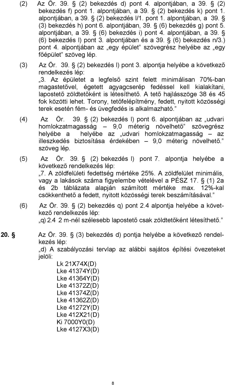 (3) Az Ör. 39. (2) bekezdés l) pont 3. alpontja helyébe a következő rendelkezés lép: 3.