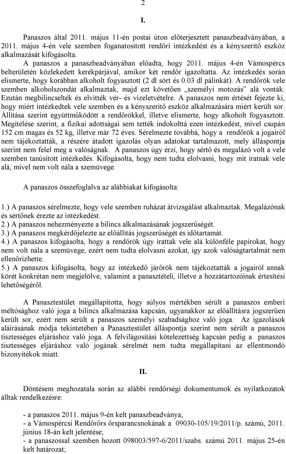 május 4-én Vámospércs belterületén közlekedett kerékpárjával, amikor két rendőr igazoltatta. Az intézkedés során elismerte, hogy korábban alkoholt fogyasztott (2 dl sört és 0.03 dl pálinkát).
