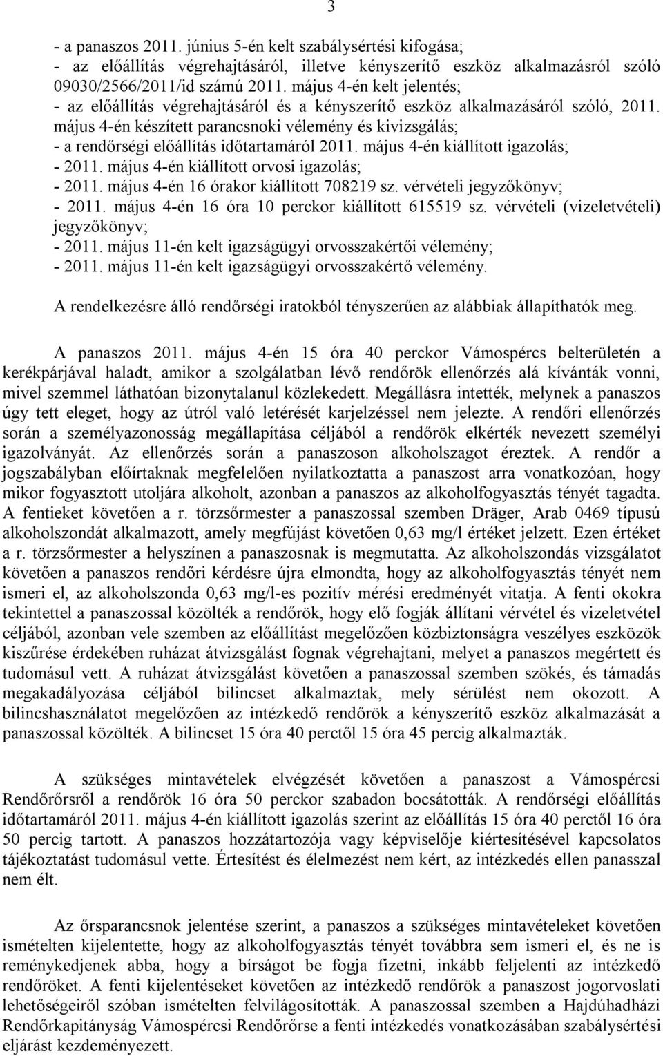 május 4-én készített parancsnoki vélemény és kivizsgálás; - a rendőrségi előállítás időtartamáról 2011. május 4-én kiállított igazolás; - 2011. május 4-én kiállított orvosi igazolás; - 2011.