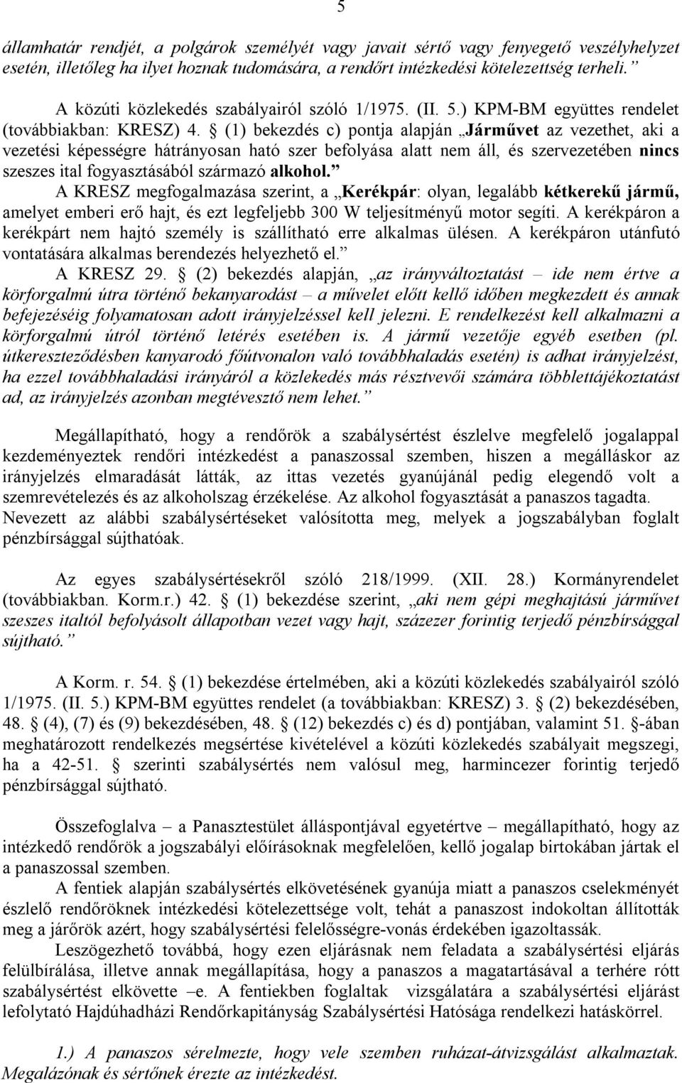 (1) bekezdés c) pontja alapján Járművet az vezethet, aki a vezetési képességre hátrányosan ható szer befolyása alatt nem áll, és szervezetében nincs szeszes ital fogyasztásából származó alkohol.