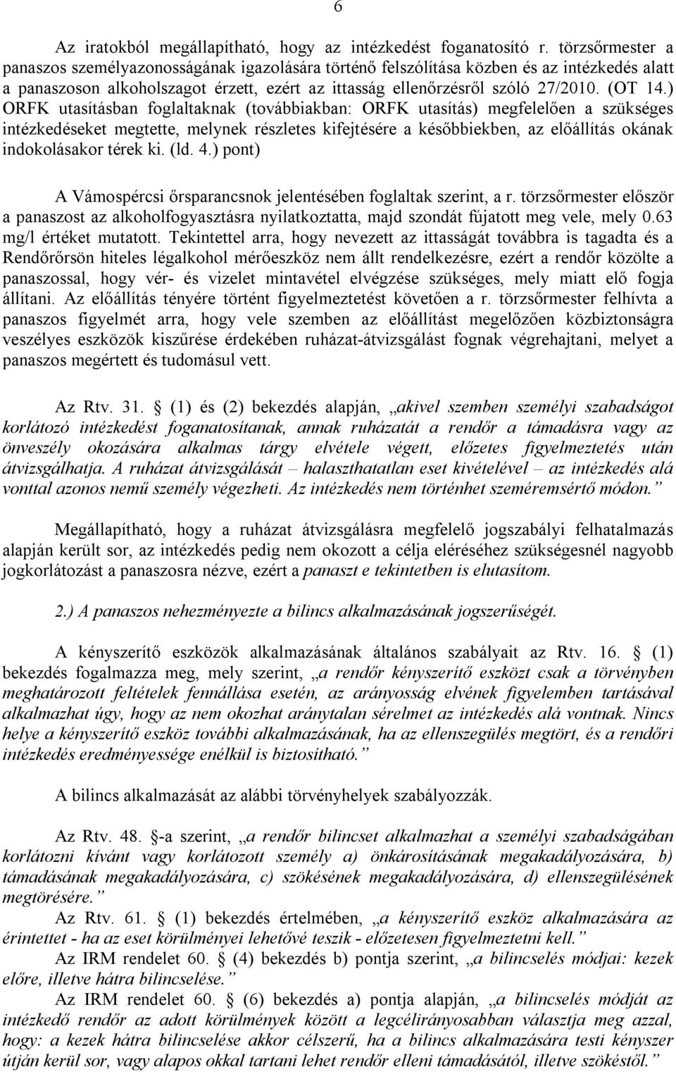 ) ORFK utasításban foglaltaknak (továbbiakban: ORFK utasítás) megfelelően a szükséges intézkedéseket megtette, melynek részletes kifejtésére a későbbiekben, az előállítás okának indokolásakor térek