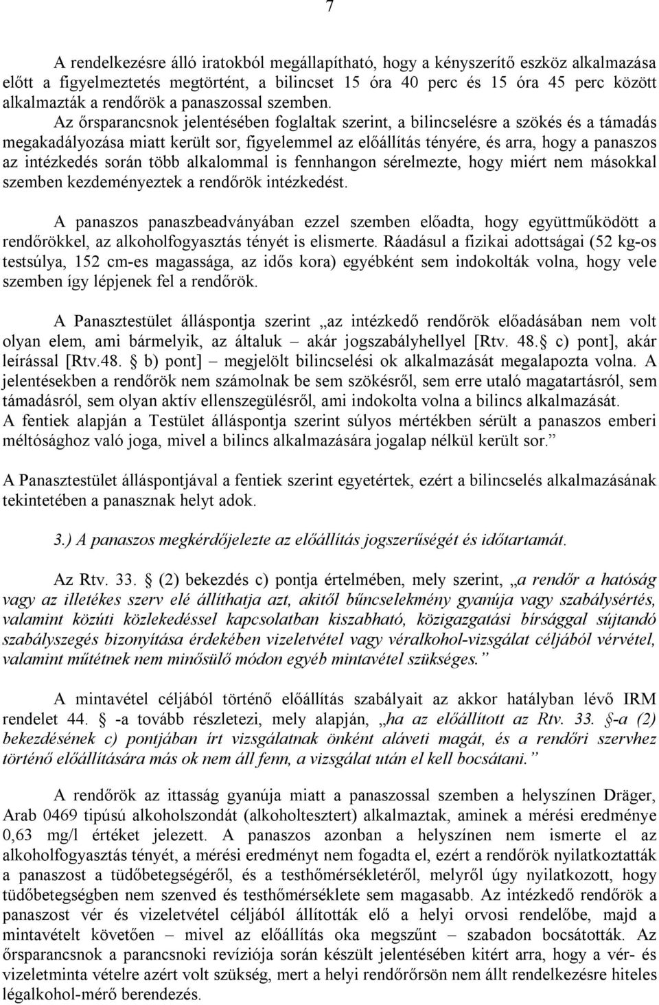 Az őrsparancsnok jelentésében foglaltak szerint, a bilincselésre a szökés és a támadás megakadályozása miatt került sor, figyelemmel az előállítás tényére, és arra, hogy a panaszos az intézkedés