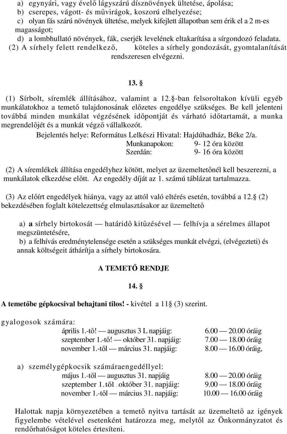 (2) A sírhely felett rendelkező, köteles a sírhely gondozását, gyomtalanítását rendszeresen elvégezni. 13. (1) Sírbolt, síremlék állításához, valamint a 12.