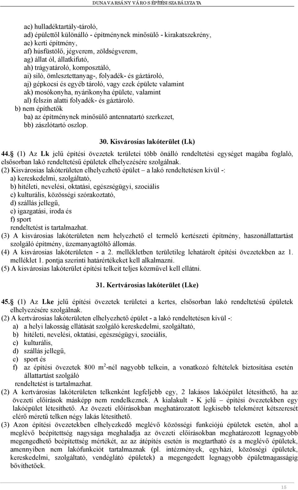 gáztároló. b) nem építhetők ba) az építménynek minősülő antennatartó szerkezet, bb) zászlótartó oszlop. 30. Kisvárosias lakóterület (Lk) 44.