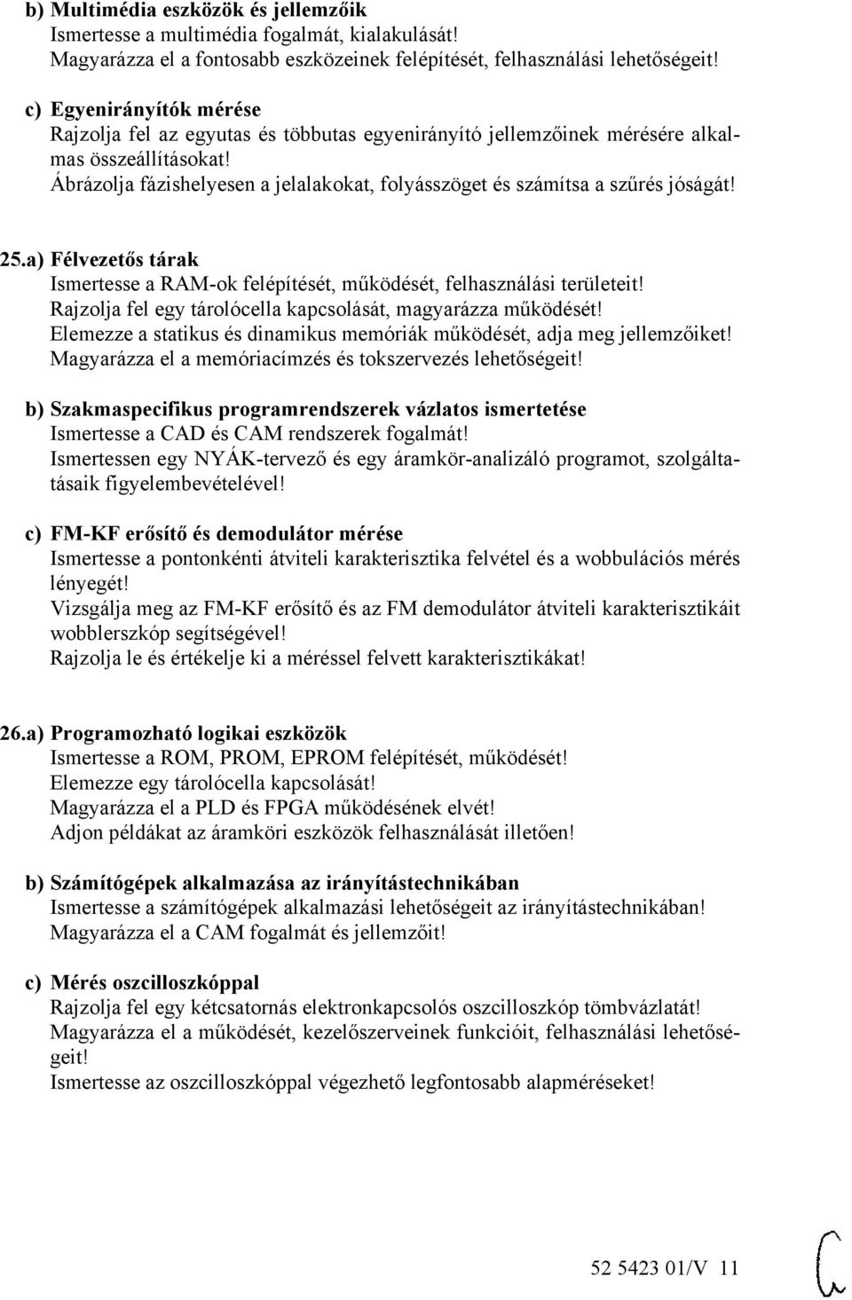 Ábrázolja fázishelyesen a jelalakokat, folyásszöget és számítsa a szűrés jóságát! 25.a) Félvezetős tárak a RAM-ok felépítését, működését, felhasználási területeit!