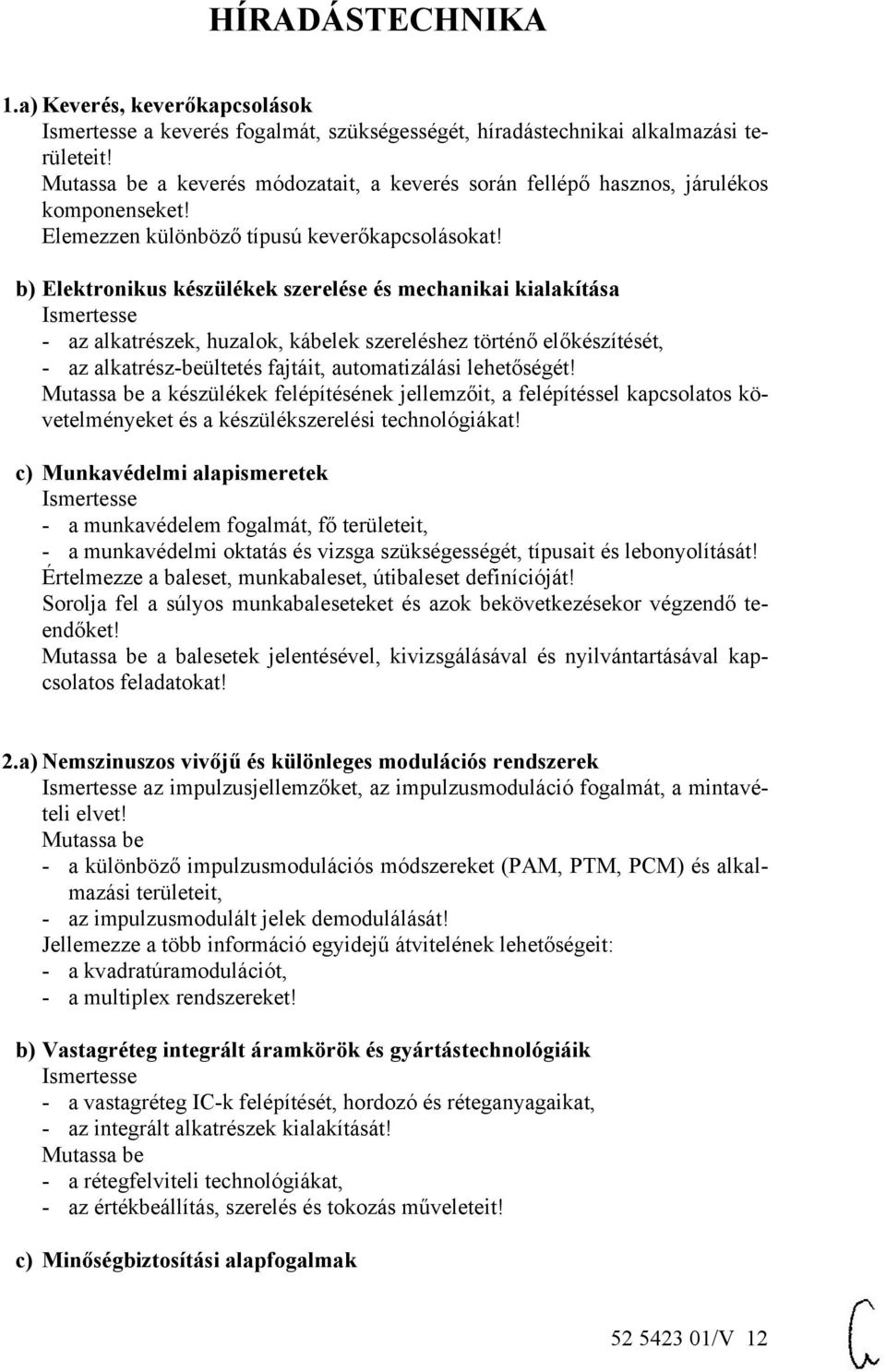 b) Elektronikus készülékek szerelése és mechanikai kialakítása - az alkatrészek, huzalok, kábelek szereléshez történő előkészítését, - az alkatrész-beültetés fajtáit, automatizálási lehetőségét!