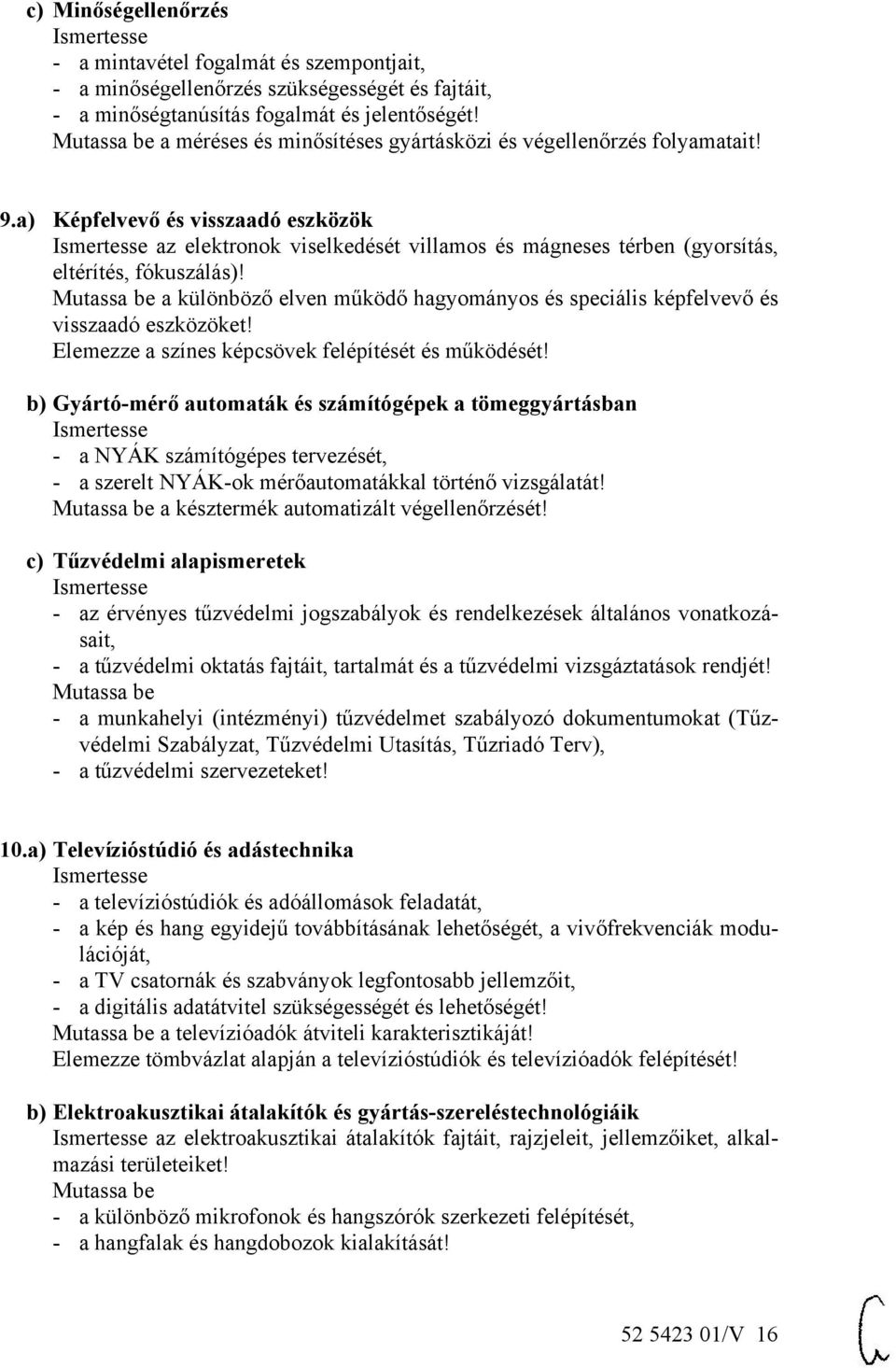 a különböző elven működő hagyományos és speciális képfelvevő és visszaadó eszközöket! Elemezze a színes képcsövek felépítését és működését!