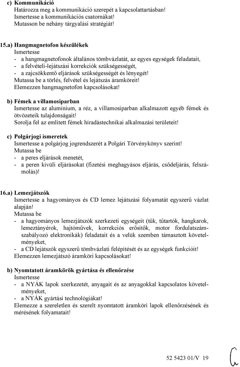 és lényegét! a törlés, felvétel és lejátszás áramköreit! Elemezzen hangmagnetofon kapcsolásokat!