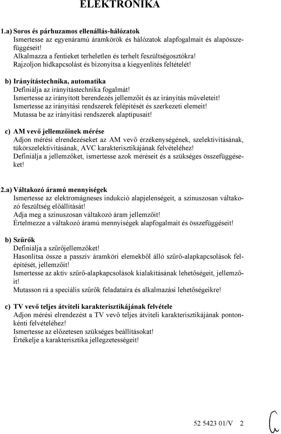 az irányított berendezés jellemzőit és az irányítás műveleteit! az irányítási rendszerek felépítését és szerkezeti elemeit! az irányítási rendszerek alaptípusait!