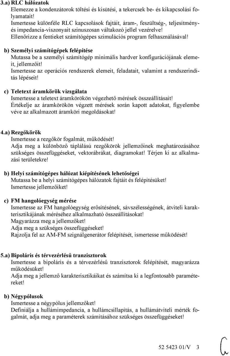 Ellenőrizze a fentieket számítógépes szimulációs program felhasználásával! b) Személyi számítógépek felépítése a személyi számítógép minimális hardver konfigurációjának elemeit, jellemzőit!