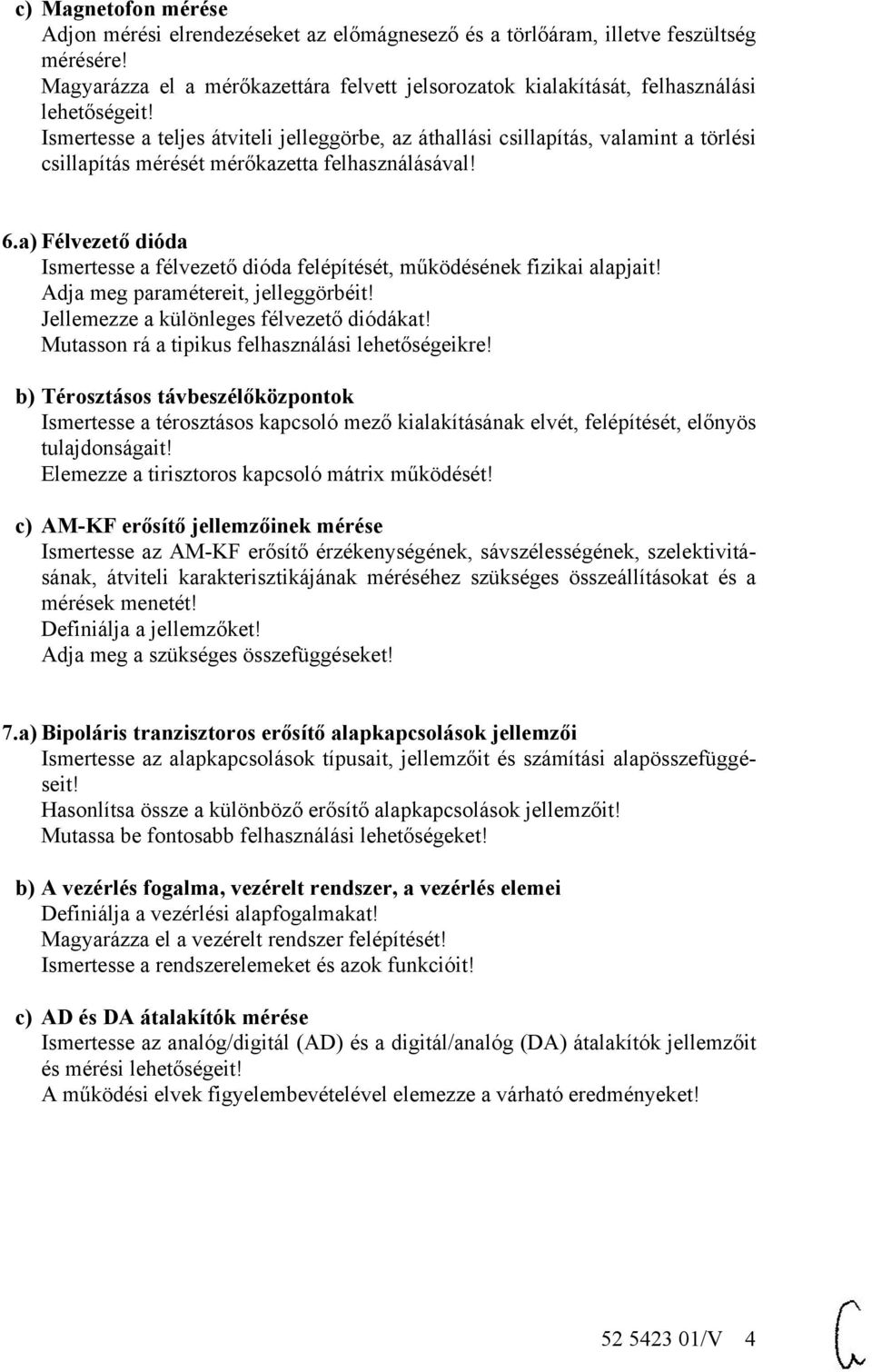 a teljes átviteli jelleggörbe, az áthallási csillapítás, valamint a törlési csillapítás mérését mérőkazetta felhasználásával! 6.