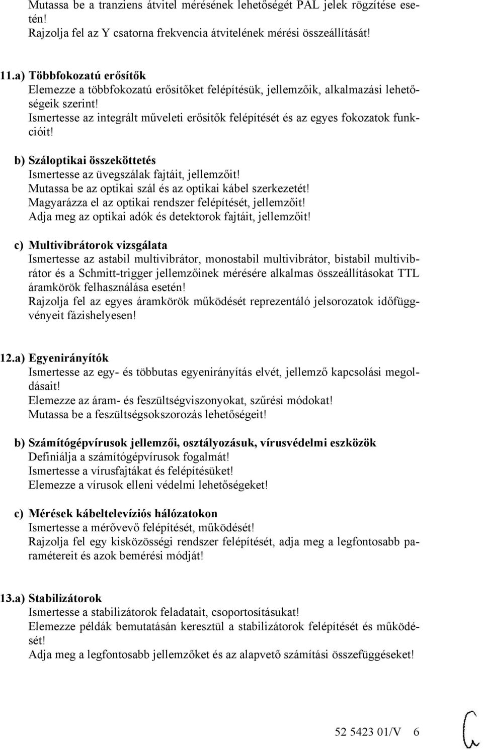 b) Száloptikai összeköttetés az üvegszálak fajtáit, jellemzőit! az optikai szál és az optikai kábel szerkezetét! Magyarázza el az optikai rendszer felépítését, jellemzőit!