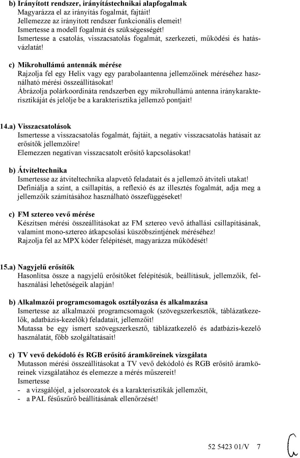 c) Mikrohullámú antennák mérése Rajzolja fel egy Helix vagy egy parabolaantenna jellemzőinek méréséhez használható mérési összeállításokat!
